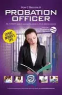Jak se stát probačním úředníkem: Jak se stát probačním úředníkem: Průvodce kariérou v probační službě - How to Become a Probation Officer: The Ultimate Career Guide to Joining the Probation Service