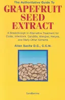 Autoritativní průvodce extraktem z grapefruitových semínek: Průlom v alternativní léčbě nachlazení, infekcí, kandidy, alergií, oparů a člověka - The Authoritative Guide to Grapefruit Seed Extract: A Breakthrough in Alternative Treatment for Colds, Infections, Candida, Allergies, Herpes, and Man