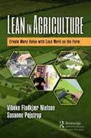Štíhlost v zemědělství: Zkušenosti z oblasti zemědělství: Vytvářejte větší hodnotu s menším množstvím práce na farmě - Lean in Agriculture: Create More Value with Less Work on the Farm