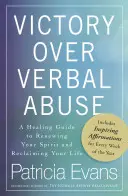 Vítězství nad slovním zneužíváním: A Healing Guide to Renewing Your Spirit and Reclaiming Your Life (Léčebný průvodce k obnově ducha a znovuzískání života) - Victory Over Verbal Abuse: A Healing Guide to Renewing Your Spirit and Reclaiming Your Life