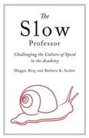 Pomalý profesor: Zpochybňování kultury rychlosti na akademii - The Slow Professor: Challenging the Culture of Speed in the Academy
