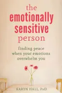 Emočně citlivý člověk: Najít klid, když vás emoce přemáhají. - The Emotionally Sensitive Person: Finding Peace When Your Emotions Overwhelm You