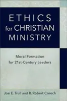 Etika pro křesťanskou službu: Morální formace pro vedoucí pracovníky jednadvacátého století - Ethics for Christian Ministry: Moral Formation for Twenty-First-Century Leaders