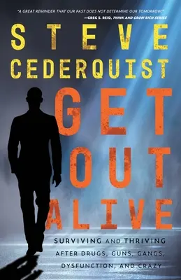 Vyjít ven živý: Přežít a prosperovat po drogách, zbraních, gangu, dysfunkci a šílenství - Get Out Alive: Surviving and Thriving After Drugs, Guns, Gangs, Dysfunction and Crazy