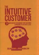 Intuitivní zákazník: Intuitivní zákazník: Vlastní příběh: 7 imperativů, jak posunout zákaznickou zkušenost na vyšší úroveň - The Intuitive Customer: 7 Imperatives for Moving Your Customer Experience to the Next Level