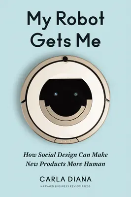 Můj robot mě dostane: Jak může sociální design učinit nové produkty lidštějšími - My Robot Gets Me: How Social Design Can Make New Products More Human