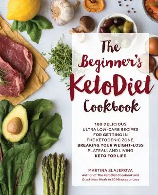 Ketodietní kuchařka pro začátečníky: Kuchařka pro kuchaře: více než 100 lahodných receptů z celých potravin a s nízkým obsahem sacharidů, které vám pomohou dostat se do ketogenní zóny a prolomit plato v hubnutí. - The Beginner's Ketodiet Cookbook: Over 100 Delicious Whole Food, Low-Carb Recipes for Getting in the Ketogenic Zone, Breaking Your Weight-Loss Plateau