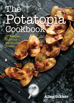 The Potatopia Cookbook: The Potatopia Cookbook: The Potatopia Cookbook: The Potatopia Cookbook: 77 receptů, ve kterých vystupují skromné brambory. - The Potatopia Cookbook: 77 Recipes Starring the Humble Potato