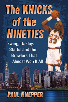 Knicks devadesátých let: Ewing, Oakley, Starks a rváči, kteří málem vyhráli všechno. - The Knicks of the Nineties: Ewing, Oakley, Starks and the Brawlers That Almost Won It All