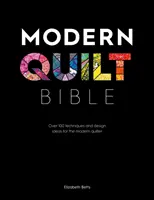 Moderní quiltová bible: Více než 100 technik a nápadů pro moderní quiltařky: Kniha: Více než 100 technik a nápadů pro moderní quiltařky - Modern Quilt Bible: Over 100 Techniques and Design Ideas for the Modern Quilter