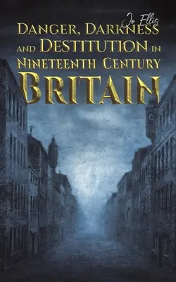 Nebezpečí, temnota a bída v Británii devatenáctého století - Danger, Darkness and Destitution in Nineteenth Century Britain