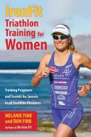 Triatlonový trénink IronFit pro ženy: Tréninkové programy a tajemství úspěchu na všech triatlonových distancích - IronFit Triathlon Training for Women: Training Programs and Secrets for Success in all Triathlon Distances