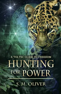Lov za mocí - Toltécký průvodce ke svobodě (Oliver S. M. (S. M. Oliver)) - Hunting for Power - A Toltec Guide to Freedom (Oliver S. M. (S. M. Oliver))