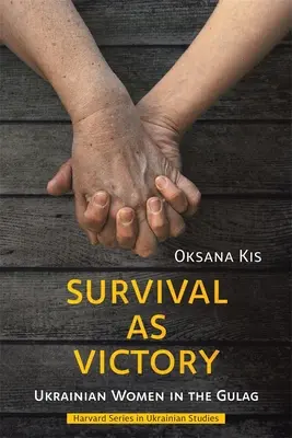 Přežití jako vítězství: Ukrajinské ženy v gulagu - Survival as Victory: Ukrainian Women in the Gulag