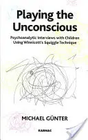 Hra na nevědomí - Psychoanalytické rozhovory s dětmi s využitím Winnicottovy techniky Squiggle - Playing the Unconscious - Psychoanalytic Interviews with Children Using Winnicott's Squiggle Technique