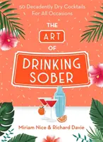Umění pít střízlivě: 50 dekadentně suchých koktejlů pro všechny příležitosti - The Art of Drinking Sober: 50 Decadently Dry Cocktails for All Occasions