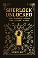 Sherlock Unlocked: Málo známá fakta o nejlepším detektivovi na světě - Sherlock Unlocked: Little-Known Facts about the World's Greatest Detective