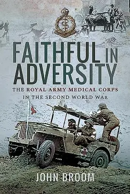 Věrní v nesnázích: Královský armádní zdravotnický sbor ve druhé světové válce - Faithful in Adversity: The Royal Army Medical Corps in the Second World War