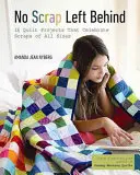 Žádný šrot nezůstane pozadu: 16 quiltových projektů, které oslavují šrot všech velikostí - No Scrap Left Behind: 16 Quilt Projects That Celebrate Scraps of All Sizes