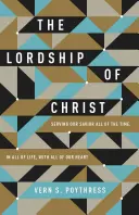 Kristovo panství: Sloužit našemu Spasiteli po celou dobu, v celém životě, celým svým srdcem. - The Lordship of Christ: Serving Our Savior All of the Time, in All of Life, with All of Our Heart