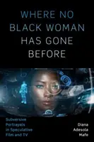 Kam se ještě žádná černoška nevydala: Než se černá černoška objeví na scéně: Subverzivní portréty ve spekulativním filmu a televizi - Where No Black Woman Has Gone Before: Subversive Portrayals in Speculative Film and TV