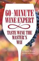 60 - minutový expert na víno: Ochutnejte víno způsobem mistra - 60 - Minute Wine Expert: Taste Wine The Master's Way