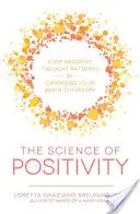 Věda o pozitivitě: Vědecké poznatky: Zastavte negativní myšlenkové vzorce změnou chemie svého mozku - The Science of Positivity: Stop Negative Thought Patterns by Changing Your Brain Chemistry