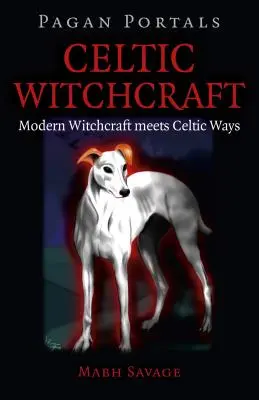 Pohanské portály - Keltské čarodějnictví: Moderní čarodějnictví se setkává s keltskými způsoby - Pagan Portals - Celtic Witchcraft: Modern Witchcraft Meets Celtic Ways