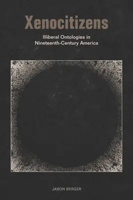 Xenocitizens: Iliberální ontologie v Americe devatenáctého století - Xenocitizens: Illiberal Ontologies in Nineteenth-Century America