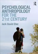 Psychologická antropologie pro 21. století (Eller Jack David (Community College of Denver USA)) - Psychological Anthropology for the 21st Century (Eller Jack David (Community College of Denver USA))