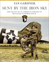 Posláni železným nebem: Odkaz amerického výsadkového praporu ve druhé světové válce - Sent by the Iron Sky: The Legacy of an American Parachute Battalion in World War II