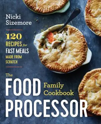 Rodinná kuchařka kuchyňského robota: 120 receptů na rychlá jídla připravená od nuly. - The Food Processor Family Cookbook: 120 Recipes for Fast Meals Made from Scratch