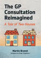 GP Consultation Reimagined - A tale of two houses (Brunet Martin (praktický lékař a školitel Binscombe Medical Centre Godalming)) - GP Consultation Reimagined - A tale of two houses (Brunet Martin (GP and GP Trainer Binscombe Medical Centre Godalming))