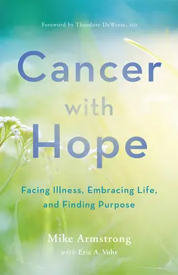 Rakovina s nadějí: Vydejte se vstříc nemoci, přijměte život a najděte smysl života. - Cancer with Hope: Facing Illness, Embracing Life, and Finding Purpose