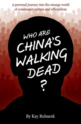 Kdo jsou čínští chodící mrtví? Osobní cesta do podivného světa komunistické kultury a oficiální moci - Who Are China's Walking Dead?: A personal journey into the strange world of communist culture and officialdom