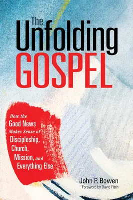 Rozvíjející se evangelium: Jak Dobrá zpráva dává smysl učednictví, církvi, misii a všemu ostatnímu? - The Unfolding Gospel: How the Good News Makes Sense of Discipleship, Church, Mission, and Everything Else
