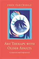 Arteterapie se staršími lidmi: Propojení a posílení - Art Therapy with Older Adults: Connected and Empowered