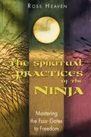 Duchovní praktiky nindžů: Zvládnutí čtyř bran ke svobodě - The Spiritual Practices of the Ninja: Mastering the Four Gates to Freedom