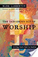 Nebezpečný akt uctívání: Vydání: 1. února 2017 v 17:00 hodin - The Dangerous Act of Worship: Living God's Call to Justice