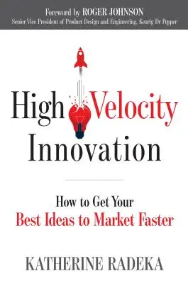 Vysokorychlostní inovace: Jak dostat své nejlepší nápady na trh rychleji? - High Velocity Innovation: How to Get Your Best Ideas to Market Faster