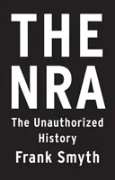 NRA: NRA: Neautorizovaná historie - The Nra: The Unauthorized History