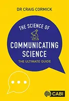 Věda o sdělování informací o vědě - dokonalý průvodce (Cormick Craig (CSIRO Austrálie)) - Science of Communicating Science - The Ultimate Guide (Cormick Craig (CSIRO Australia))