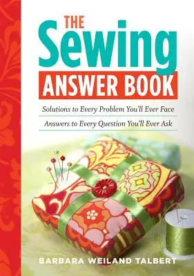 The Sewing Answer Book: Šití: řešení všech problémů, se kterými se kdy setkáte; odpovědi na všechny otázky, které si kdy položíte - The Sewing Answer Book: Solutions to Every Problem You'll Ever Face; Answers to Every Question You'll Ever Ask