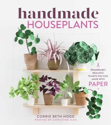 Ručně vyráběné pokojové rostliny: Pozoruhodně realistické rostliny, které si můžete vyrobit z papíru - Handmade Houseplants: Remarkably Realistic Plants You Can Make with Paper