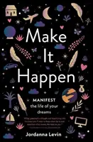 Make It Happen: Udělejte to, co jste si předsevzali. - Make It Happen: Manifest the Life of Your Dreams