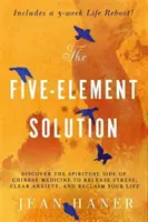 Řešení pěti prvků - Objevte duchovní stránku čínské medicíny, abyste se zbavili stresu, zbavili úzkosti a získali zpět svůj život - Five-Element Solution - Discover the Spiritual Side of Chinese Medicine to Release Stress, Clear Anxiety and Reclaim Your Life