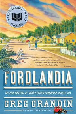 Fordlandia: Válka, která se odehrála v roce 1914, a jejíž výsledky jsou v souladu s pravidly pro její průběh: Vzestup a pád zapomenutého města Henryho Forda v džungli (The Rise and Fall of Henry Ford's Forgotten Jungle City) - Fordlandia: The Rise and Fall of Henry Ford's Forgotten Jungle City
