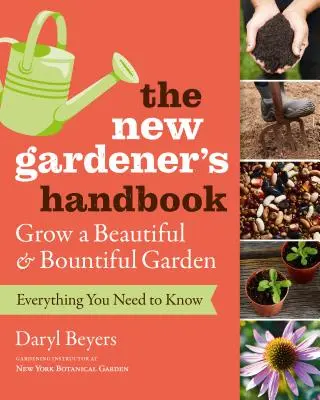 Příručka nového zahradníka: Vše, co potřebujete vědět k vypěstování krásné a bohaté zahrady. - The New Gardener's Handbook: Everything You Need to Know to Grow a Beautiful and Bountiful Garden