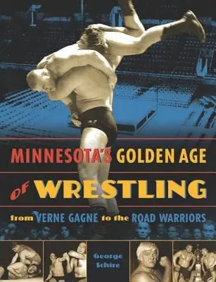 Zlatý věk zápasu v Minnesotě: Od Vernea Gagnea po Road Warriors - Minnesota's Golden Age of Wrestling: From Verne Gagne to the Road Warriors
