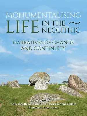 Monumentalizace života v neolitu: Vyprávění o kontinuitě a změně - Monumentalising Life in the Neolithic: Narratives of Continuity and Change